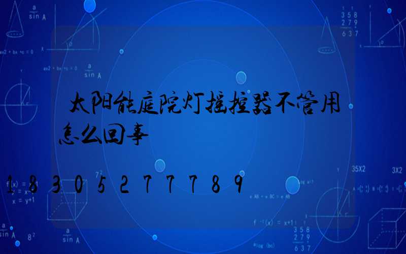 太阳能庭院灯摇控器不管用怎么回事