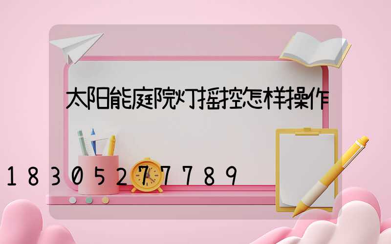太阳能庭院灯摇控怎样操作