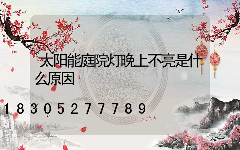 太阳能庭院灯晚上不亮是什么原因