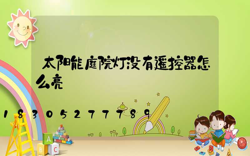 太阳能庭院灯没有遥控器怎么亮