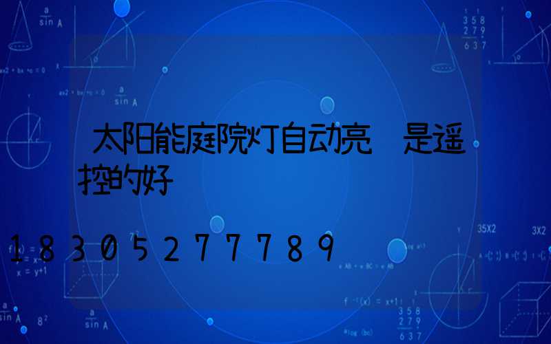 太阳能庭院灯自动亮还是遥控的好