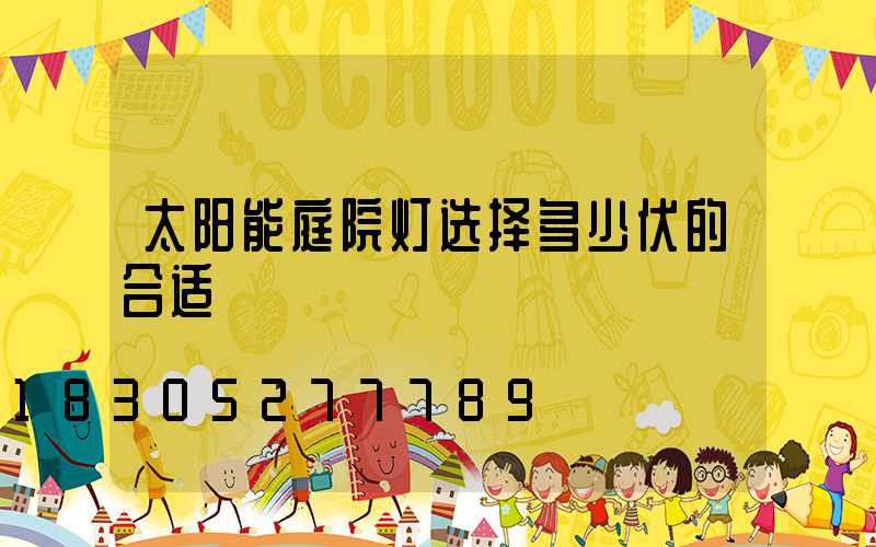 太阳能庭院灯选择多少伏的合适
