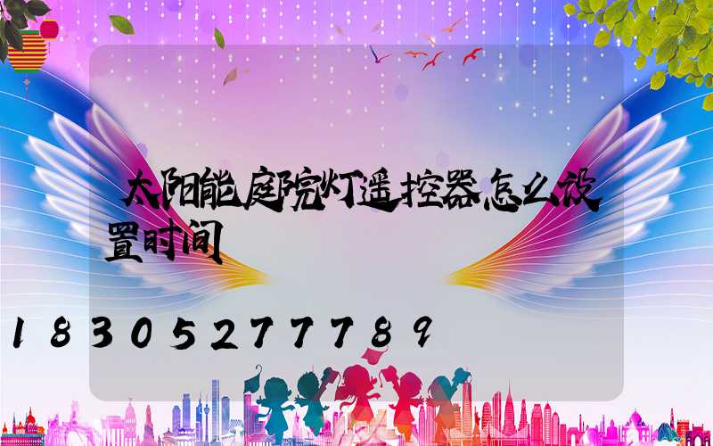 太阳能庭院灯遥控器怎么设置时间