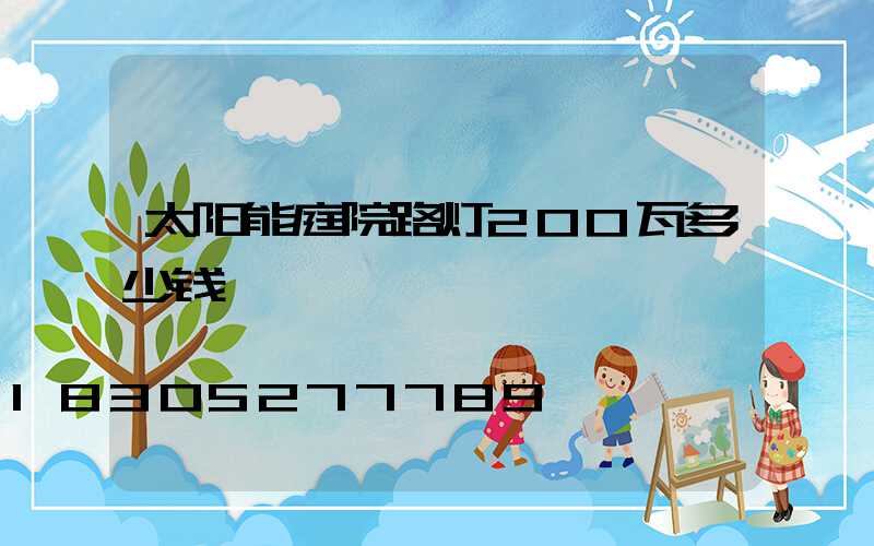 太阳能庭院路灯200瓦多少钱