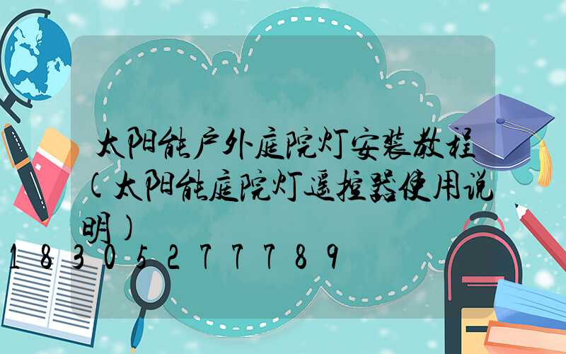 太阳能户外庭院灯安装教程(太阳能庭院灯遥控器使用说明)
