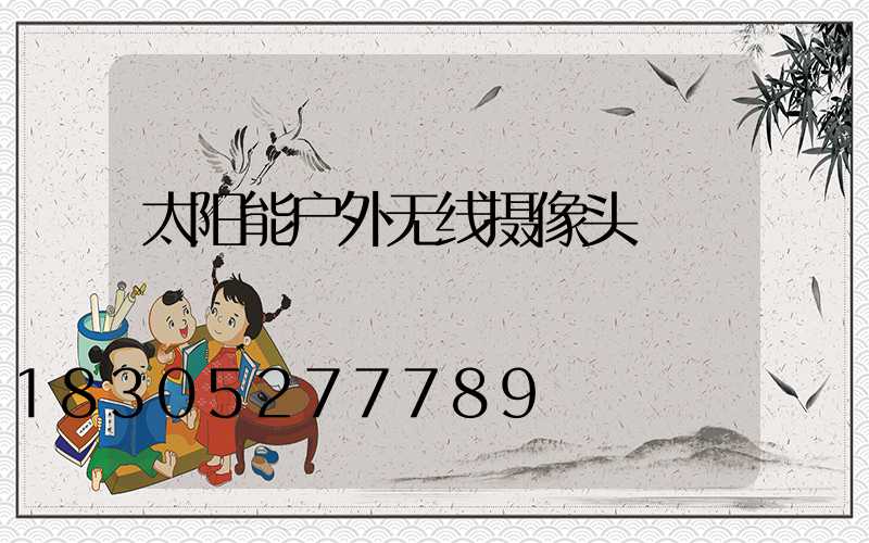 太阳能户外无线摄像头