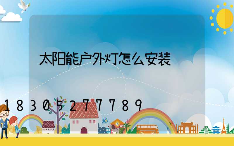 太阳能户外灯怎么安装