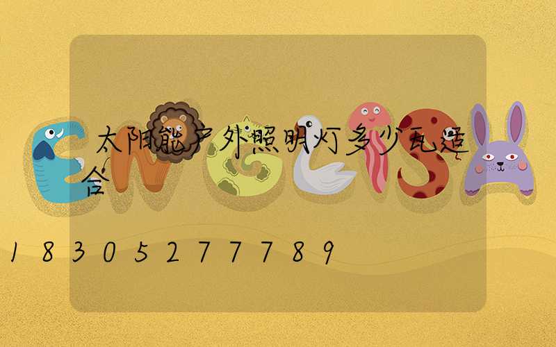 太阳能户外照明灯多少瓦适合