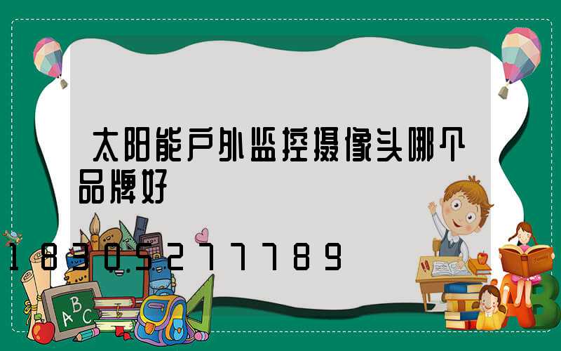 太阳能户外监控摄像头哪个品牌好