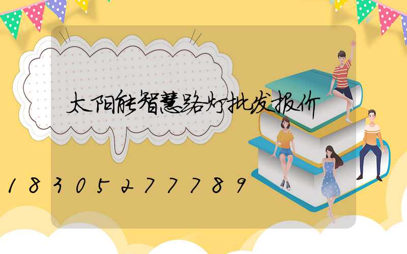 太阳能智慧路灯批发报价