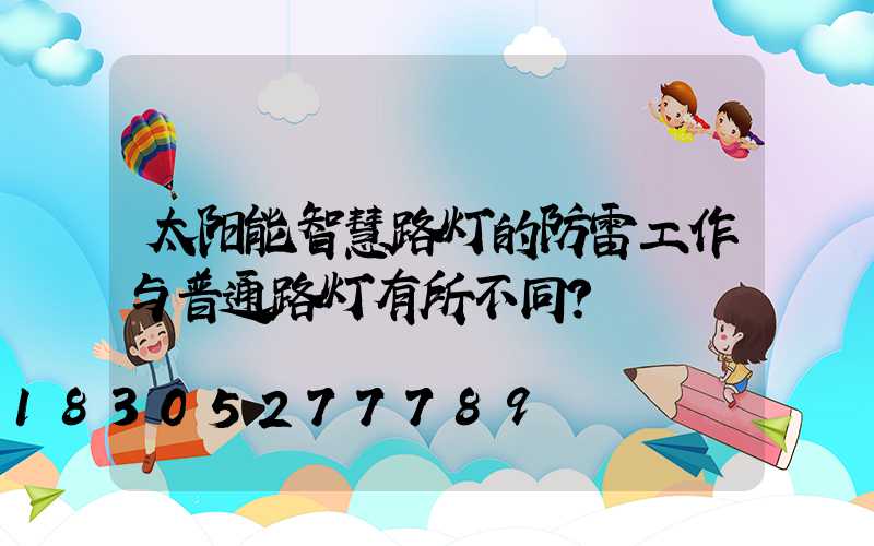 太阳能智慧路灯的防雷工作与普通路灯有所不同？
