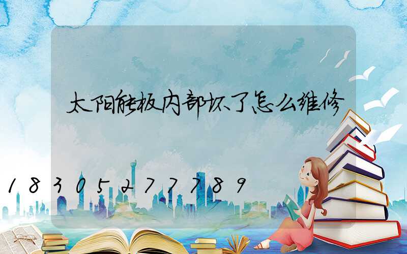 太阳能板内部坏了怎么维修