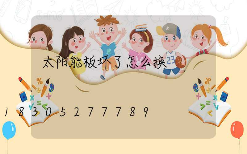 太阳能板坏了怎么换