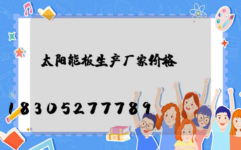 太阳能板生产厂家价格