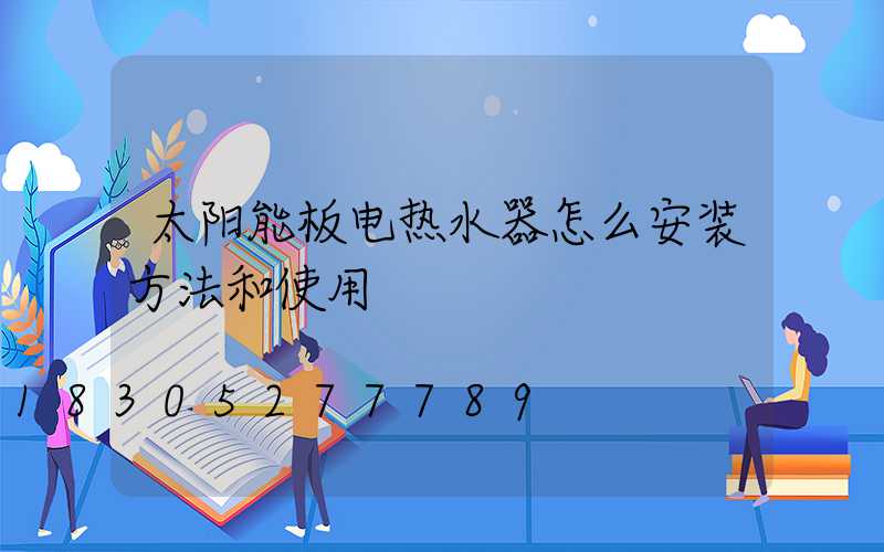 太阳能板电热水器怎么安装方法和使用