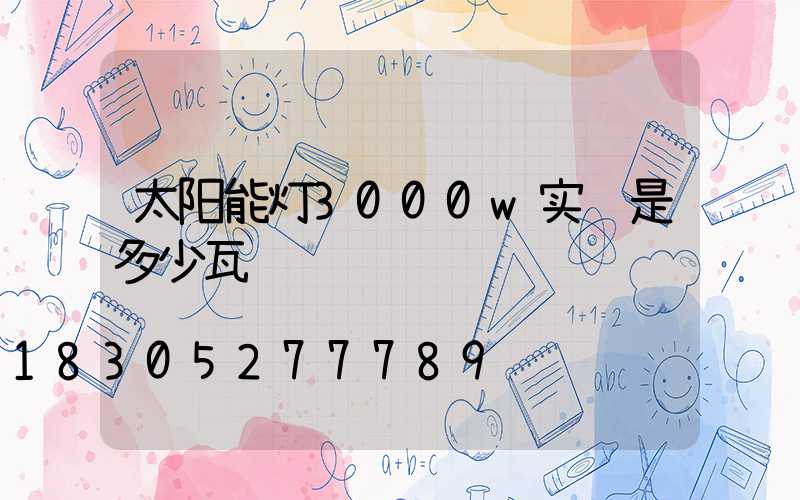 太阳能灯3000w实际是多少瓦