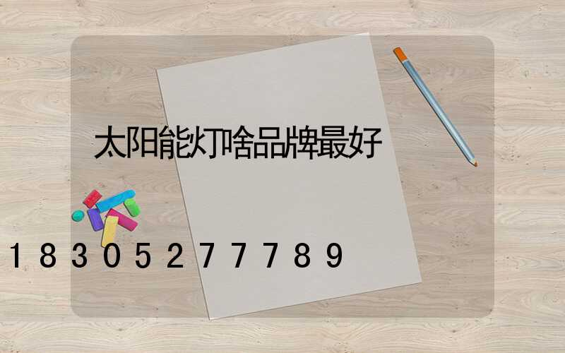 太阳能灯啥品牌最好