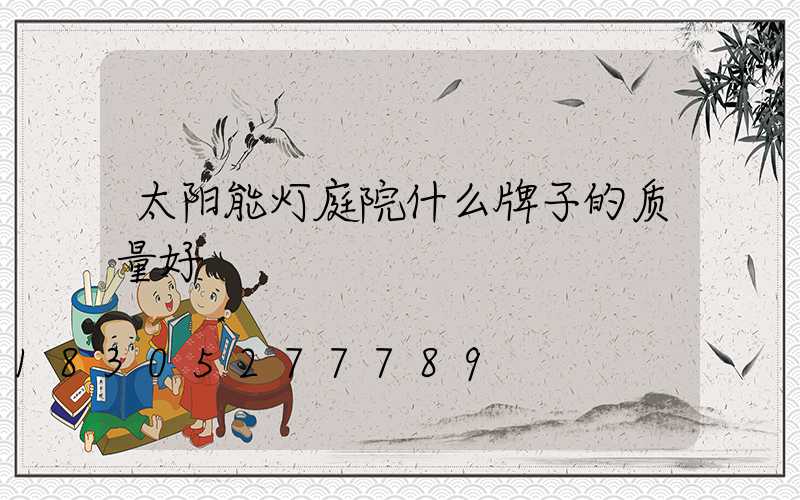 太阳能灯庭院什么牌子的质量好