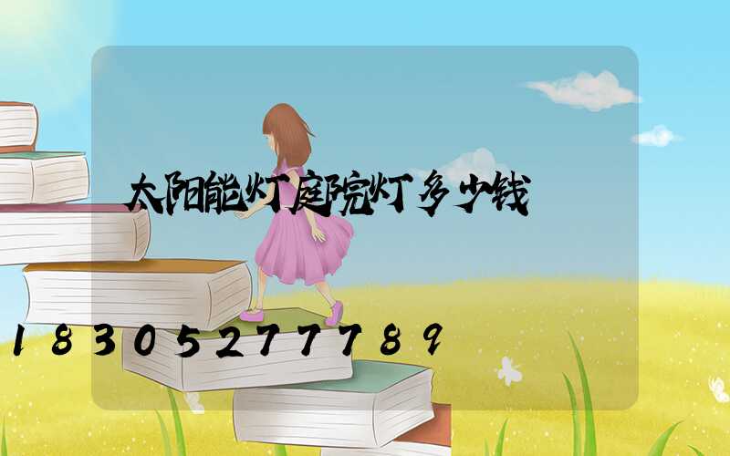 太阳能灯庭院灯多少钱