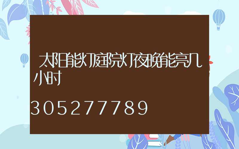太阳能灯庭院灯夜晚能亮几小时