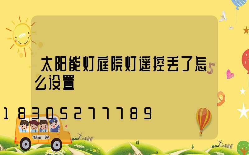 太阳能灯庭院灯遥控丢了怎么设置