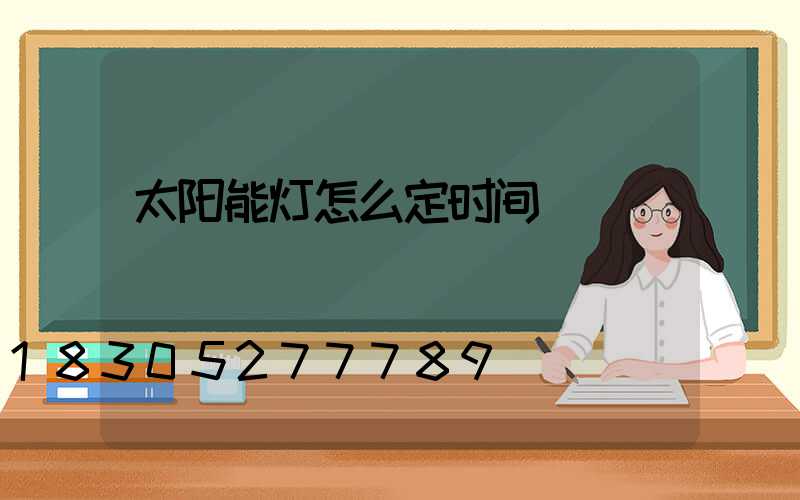 太阳能灯怎么定时间