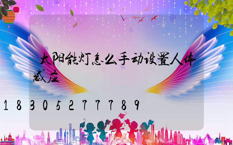 太阳能灯怎么手动设置人体感应