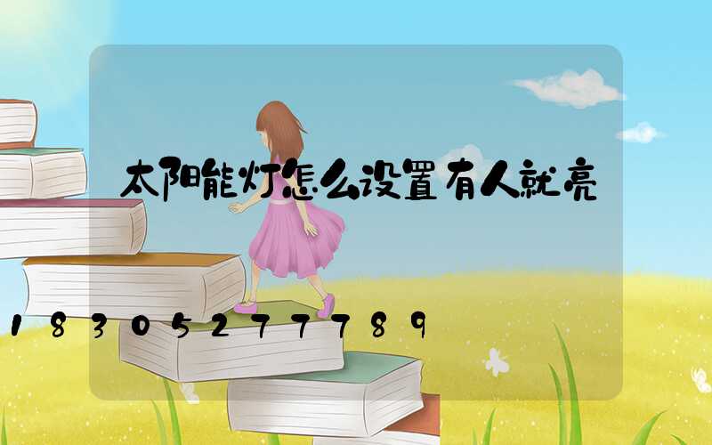 太阳能灯怎么设置有人就亮