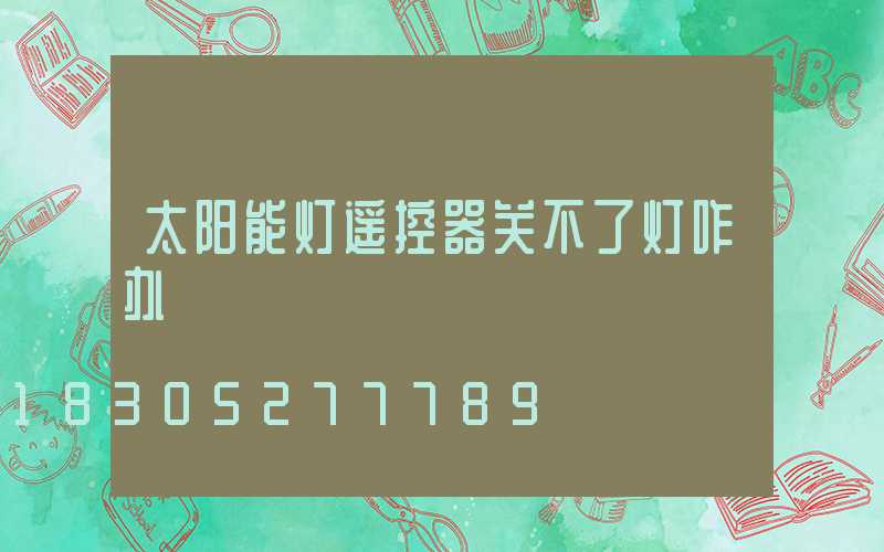 太阳能灯遥控器关不了灯咋办