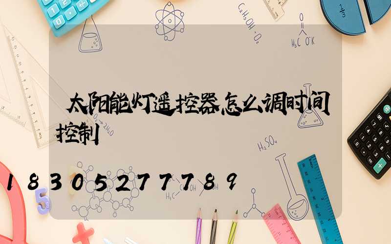 太阳能灯遥控器怎么调时间控制