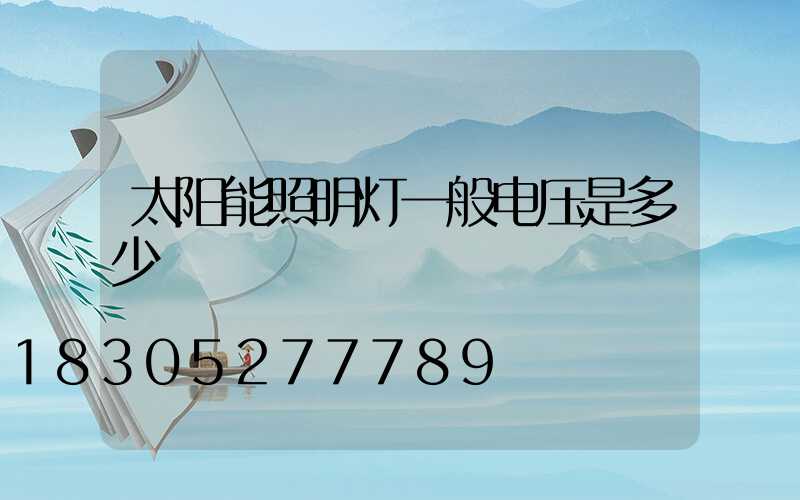 太阳能照明灯一般电压是多少