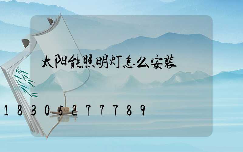 太阳能照明灯怎么安装