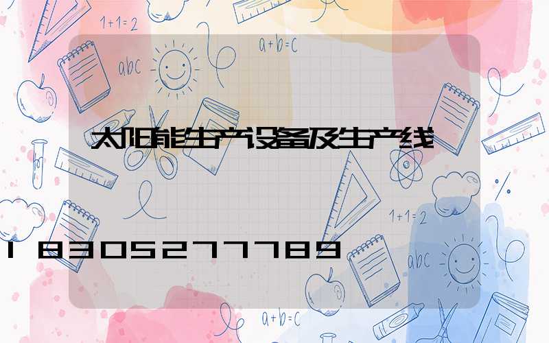 太阳能生产设备及生产线