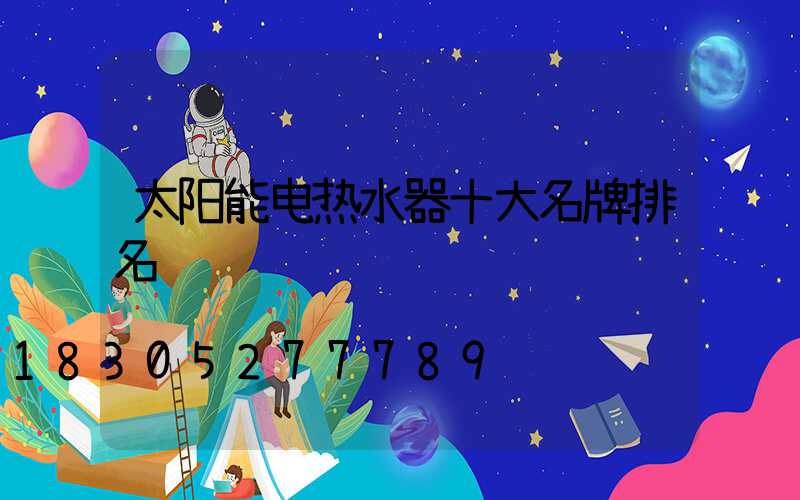 太阳能电热水器十大名牌排名