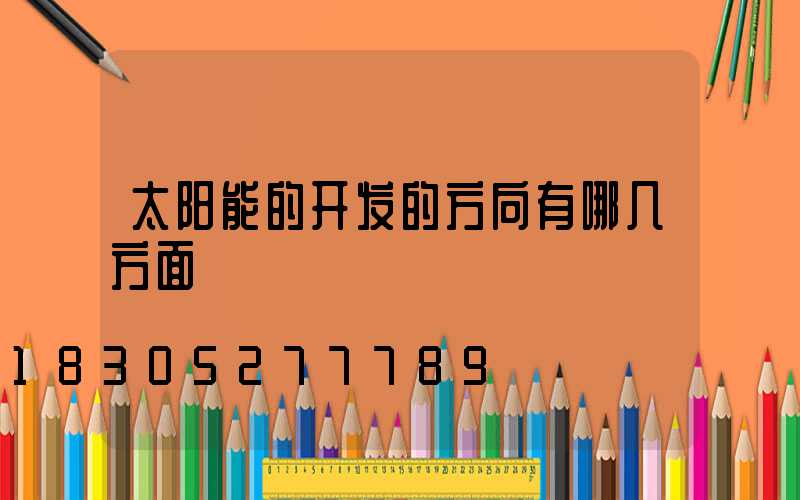 太阳能的开发的方向有哪几方面