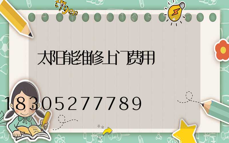 太阳能维修上门费用