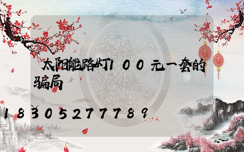 太阳能路灯100元一套的骗局