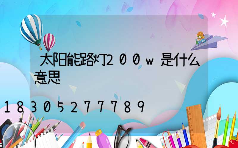 太阳能路灯200w是什么意思