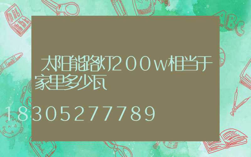 太阳能路灯200w相当于家里多少瓦