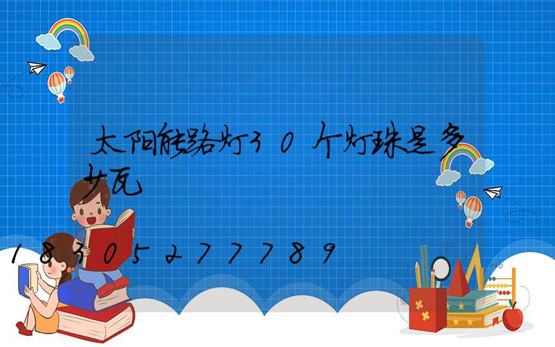 太阳能路灯30个灯珠是多少瓦