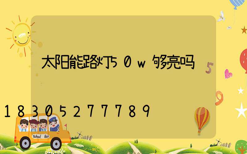 太阳能路灯50w够亮吗