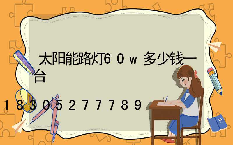 太阳能路灯60w多少钱一台