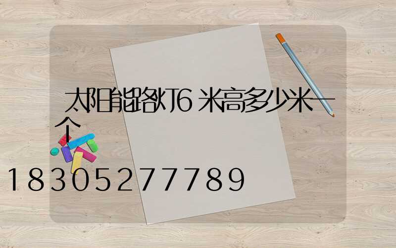 太阳能路灯6米高多少米一个