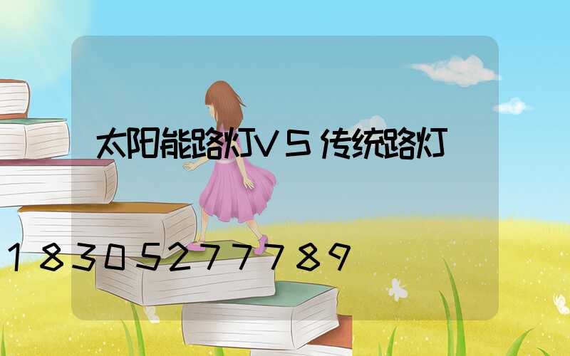 太阳能路灯VS传统路灯