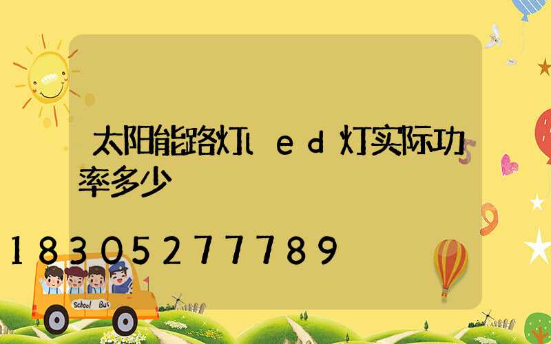 太阳能路灯led灯实际功率多少