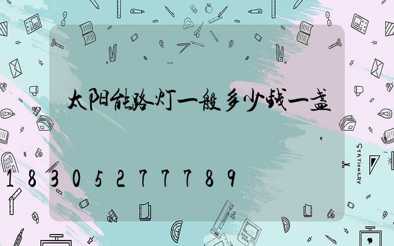 太阳能路灯一般多少钱一盏