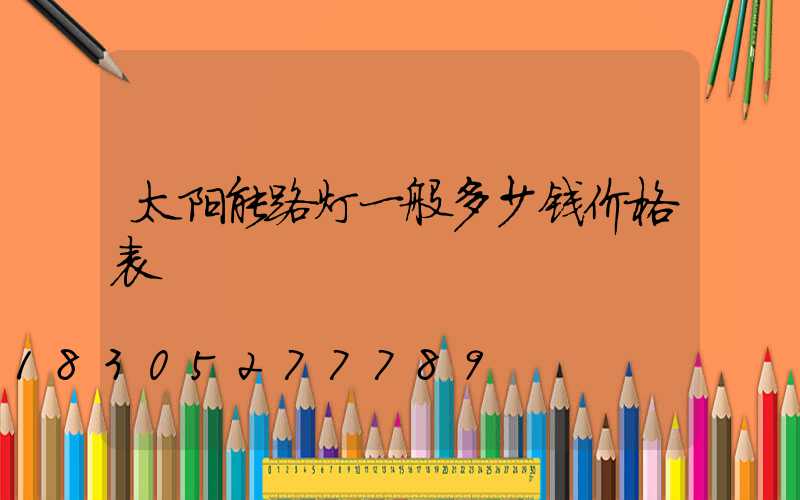 太阳能路灯一般多少钱价格表