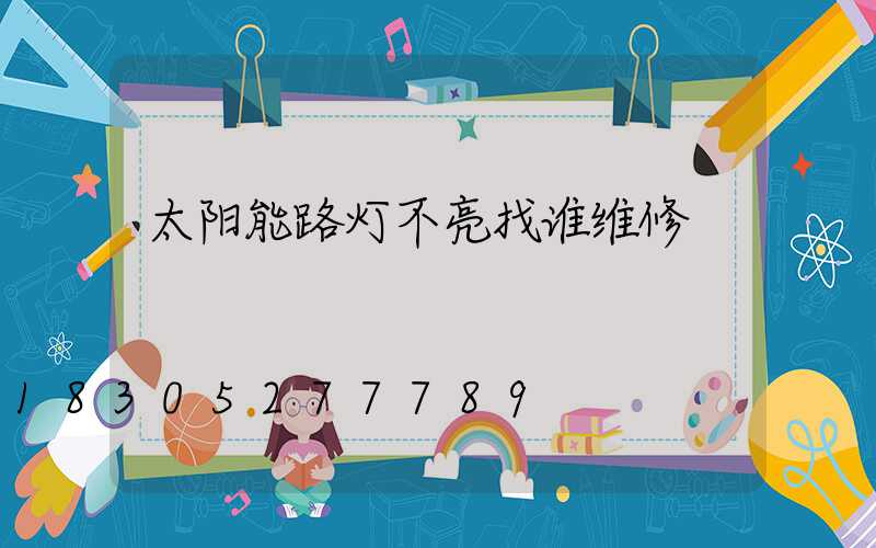 太阳能路灯不亮找谁维修