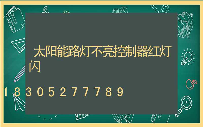 太阳能路灯不亮控制器红灯闪