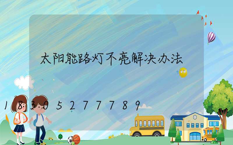 太阳能路灯不亮解决办法